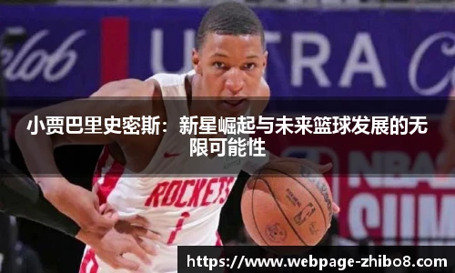 小贾巴里史密斯：新星崛起与未来篮球发展的无限可能性