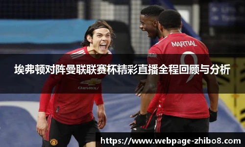 埃弗顿对阵曼联联赛杯精彩直播全程回顾与分析