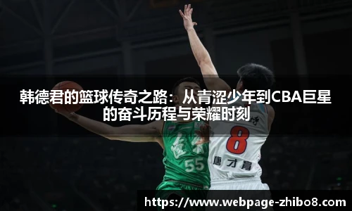 韩德君的篮球传奇之路：从青涩少年到CBA巨星的奋斗历程与荣耀时刻