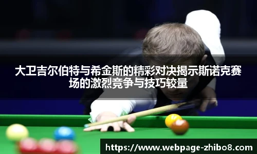 大卫吉尔伯特与希金斯的精彩对决揭示斯诺克赛场的激烈竞争与技巧较量