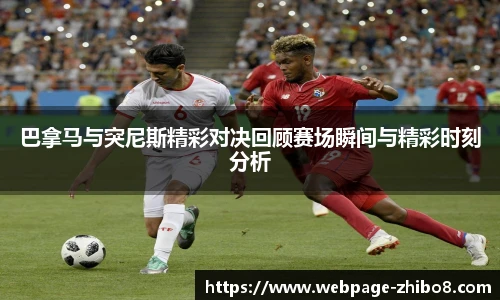 巴拿马与突尼斯精彩对决回顾赛场瞬间与精彩时刻分析