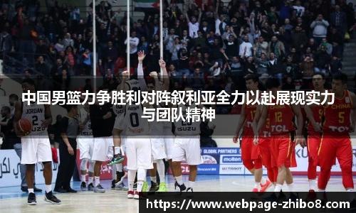 中国男篮力争胜利对阵叙利亚全力以赴展现实力与团队精神
