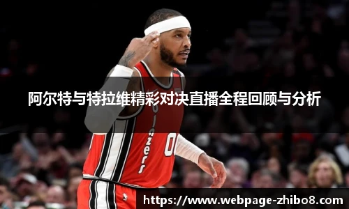 阿尔特与特拉维精彩对决直播全程回顾与分析
