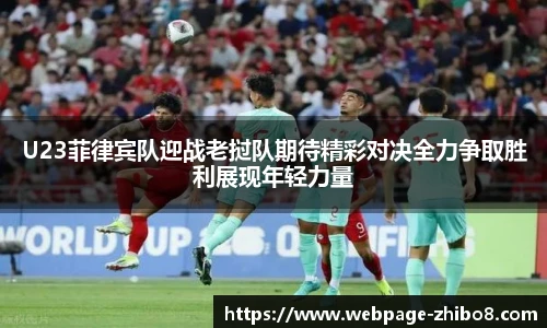 U23菲律宾队迎战老挝队期待精彩对决全力争取胜利展现年轻力量