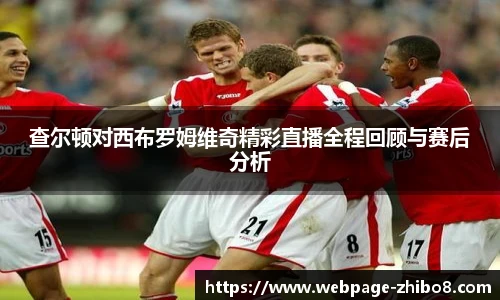 查尔顿对西布罗姆维奇精彩直播全程回顾与赛后分析